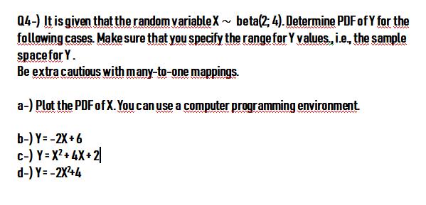 04-) It is given that the random variableX~ beta(2; 4). Determine PDFO