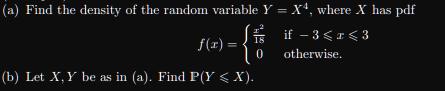 (a) Find the density of the random variable Y = X', where