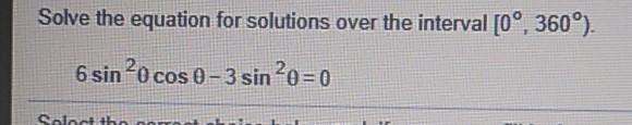 Solve the equation for solutions over the interval [0, 360). 6 sin