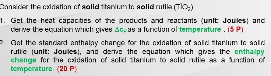 Consider the oxidation of solid titanium to solid rutile (TO2). 1. Get
