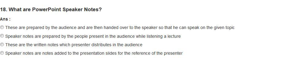 18. What are PowerPoint Speaker Notes? Ans : O These are prepared