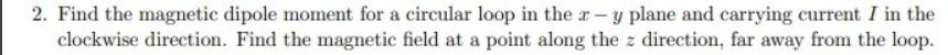 2. Find the magnetic dipole moment for a circular loop in the