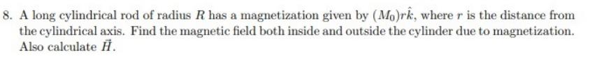 8. A long cylindrical rod of radius R has a magnetization given