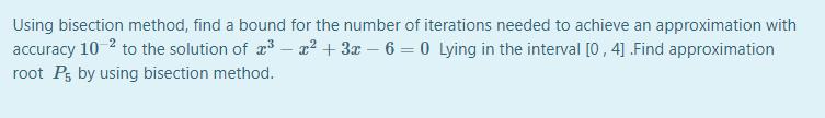 Using bisection method, find a bound for the number of iterations needed