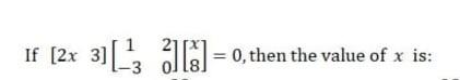 If [2x 3] -3 ll = 0, then the value of x