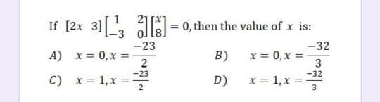 If [2x 3] A = 0, then the value of x is: