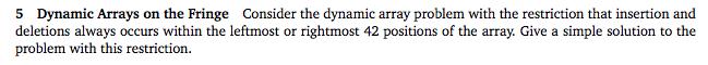 5 Dynamic Arrays on the Fringe Consider the dynamic array problem with