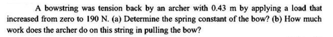 A bowstring was tension back by an archer with 0.43 m by