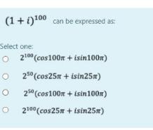 (1 + i)100 can be expressed as: Select one 2100 (cos100n +