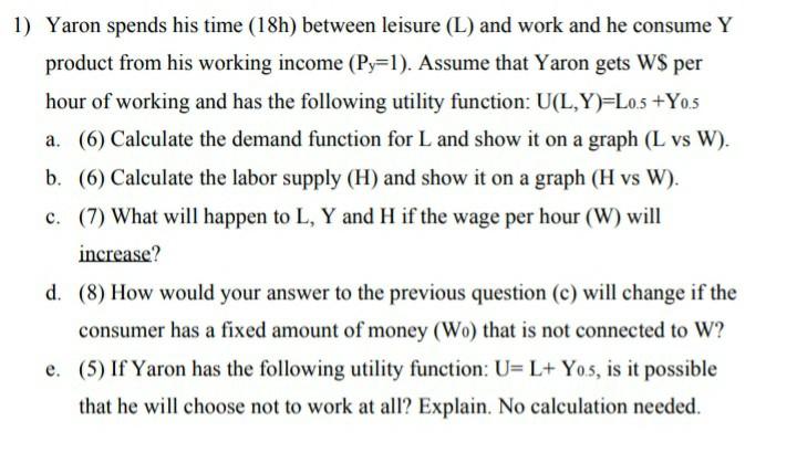 1) Yaron spends his time (18h) between leisure (L) and work and he consume Y product from his working income (Py=1). Assume t