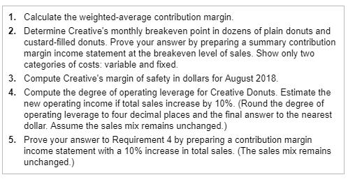 1. 2. Calculate the weighted-average contribution margin Determine Creatives monthly breakeven point in dozens of plain donu