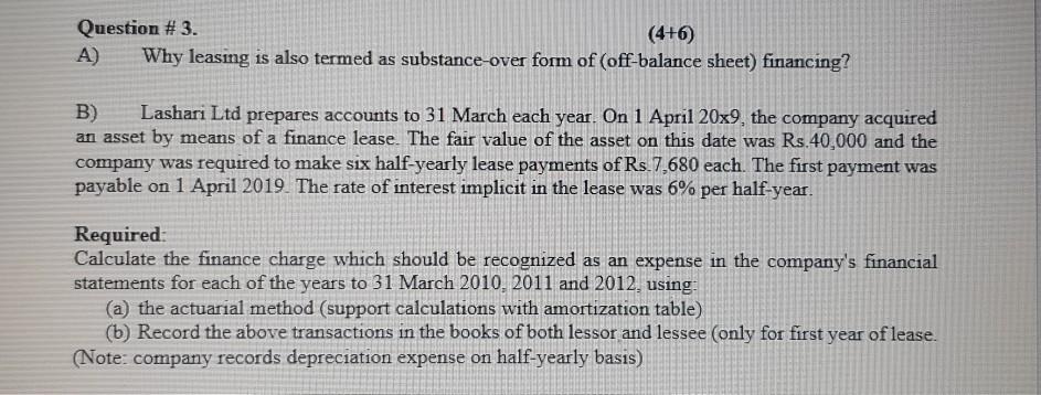 Question #3. (4+6) A) Why leasing is also termed as substance-over form of (off-balance sheet) financing? B) Lashari Ltd prep