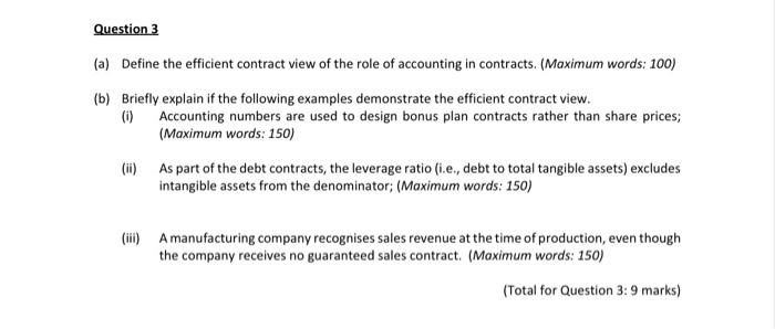 Question 3 (a) Define the efficient contract view of the role of accounting in contracts. (Maximum words: 100) (b) Briefly ex