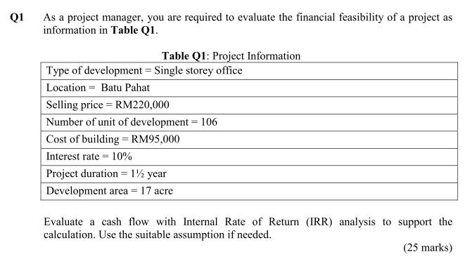 Q1 As a project manager, you are required to evaluate the financial feasibility of a project as information in Table Q1. Tabl