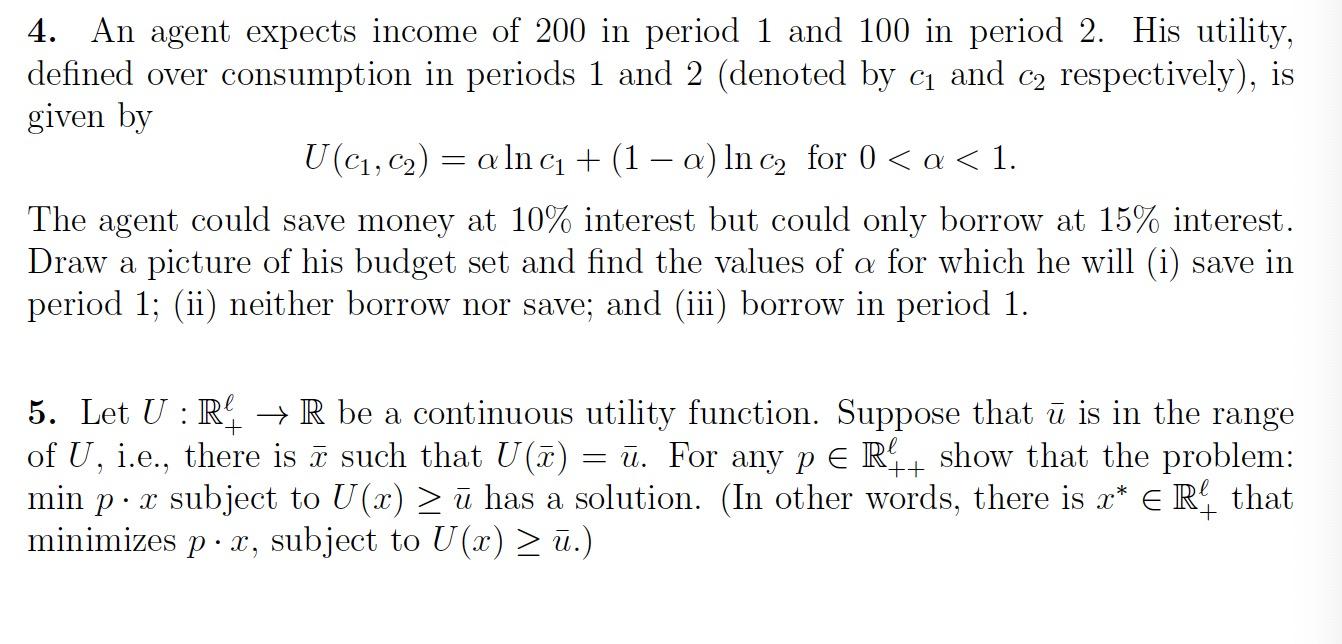 4. An agent expects income of 200 in period 1 and 100 in period 2. His utility, defined over consumption in periods 1 and 2 (