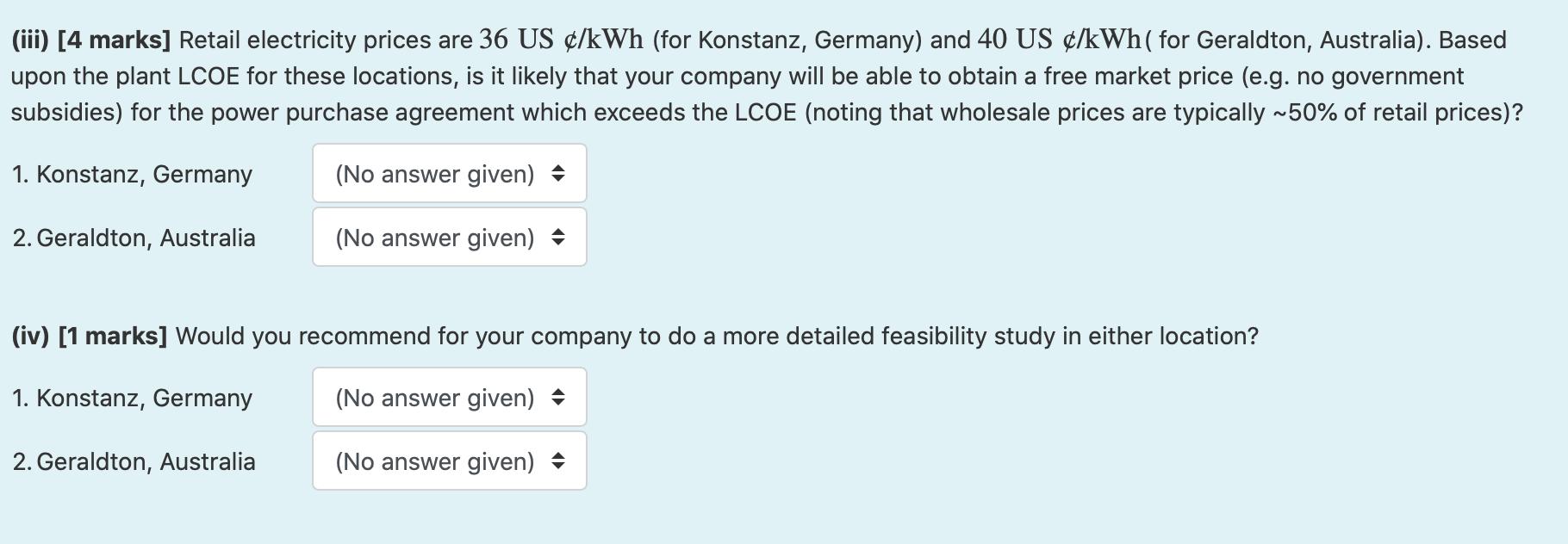 (iii) [4 marks] Retail electricity prices are 36 US ¢/kWh (for Konstanz, Germany) and 40 US ¢/kWh( for Geraldton, Australia).