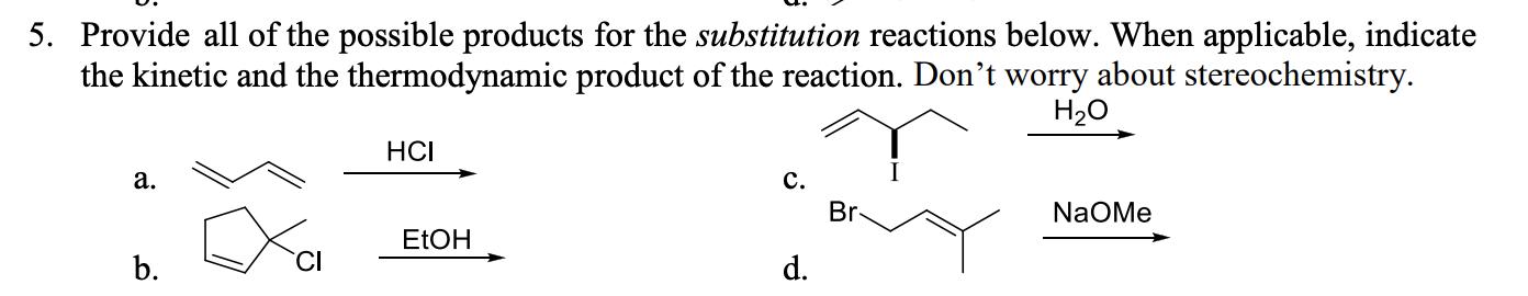5. Provide all of the possible products for the substitution reactions below.