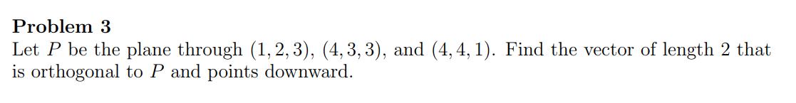 Problem 3 Let P be the plane through (1, 2, 3), (4,