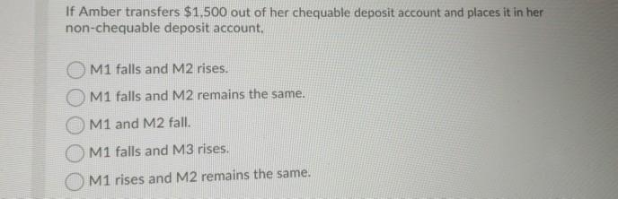 If Amber transfers $1,500 out of her chequable deposit account and places it in her non-chequable deposit account, OM1 falls