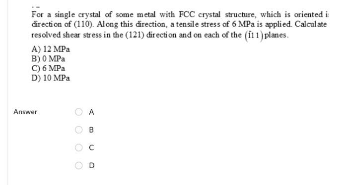 For a single crystal of some metal with FCC crystal structure, which is oriented i direction of (110). Along this direction,