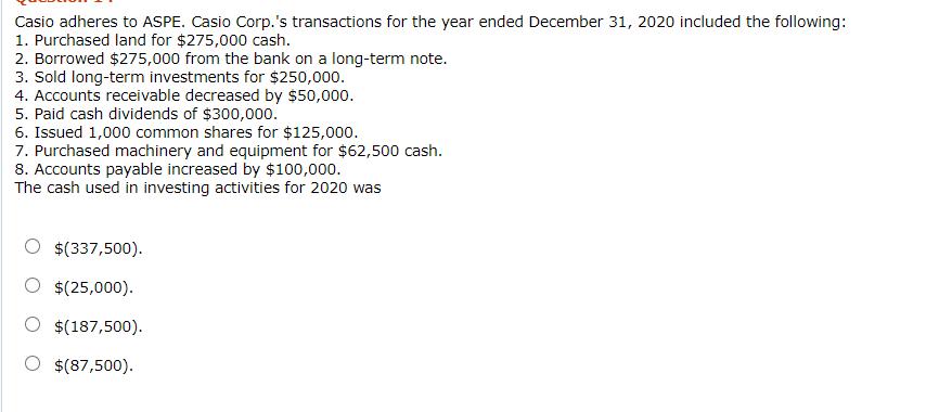 Casio adheres to ASPE. Casio Corp.s transactions for the year ended December 31, 2020 included the following: 1. Purchased l