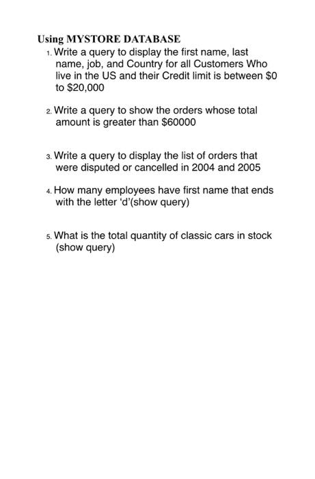 Using MYSTORE DATABASE 1. Write a query to display the first name, last name, job, and Country for all Customers Who live in