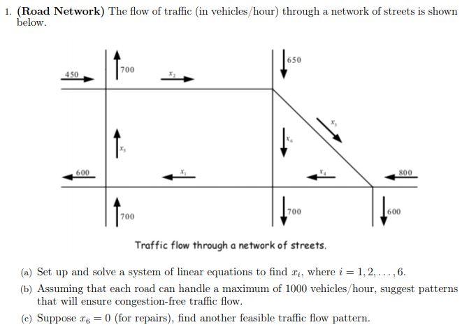 1. (Road Network) The flow of traffic in vehicles/hour) through a network of streets is shown below. 650 700 450 1 600 800 70