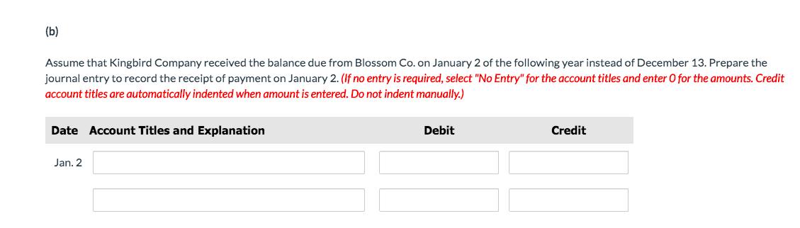 (b) Assume that Kingbird Company received the balance due from Blossom Co. on January 2 of the following year instead of Dece