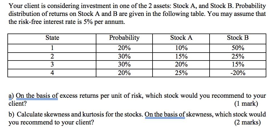 Your client is considering investment in one of the 2 assets: Stock A, and Stock B. Probability distribution of returns on St
