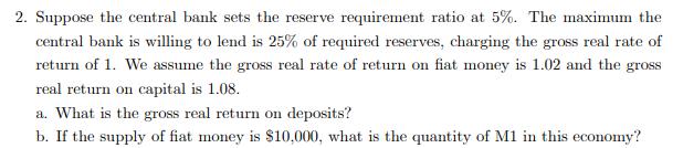 2. Suppose the central bank sets the reserve requirement ratio at 5%. The maximum the central bank is willing to lend is 25%