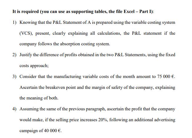 It is required (you can use as supporting tables, the file Excel - Part I): 1) Knowing that the P&L Statement of A is prepare