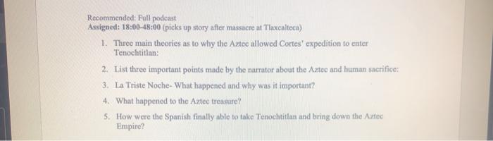 Recommended: Full podcast Assigned: 18:00-48:00 (picks up story after massacre at Tlaxcalteca) 1. Three main theories as to w