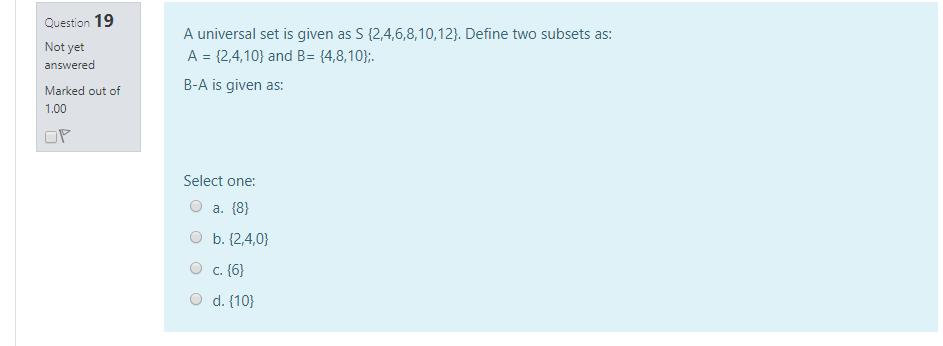 Question 19 A universal set is given as S (2,4,6,8,10,12}. Define two