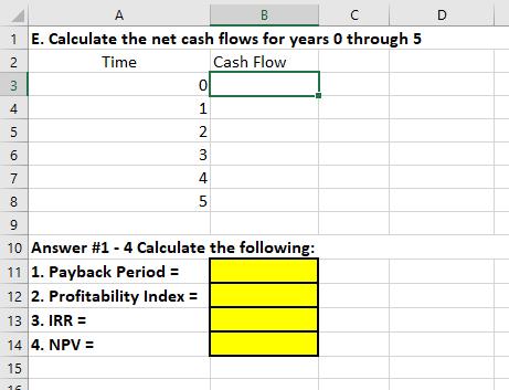 D A B с 1 E. Calculate the net cash flows for years 0 through 5 2 Time Cash Flow 3 ol 4 1 2 5 6 3 4 7 8 5 9 10 Answer #1 - 4