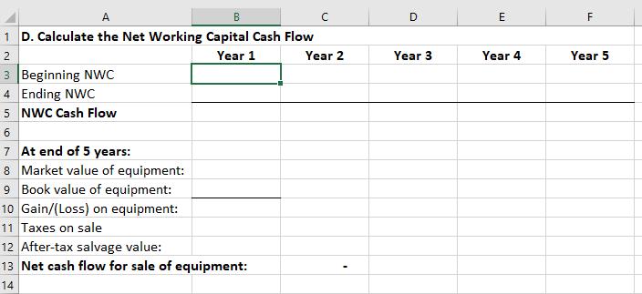 D m F 2 Year 3 Year 4 Year 5 B с 1 D. Calculate the Net Working Capital Cash Flow Year 1 Year 2 3 Beginning NWC 4 Ending NWC