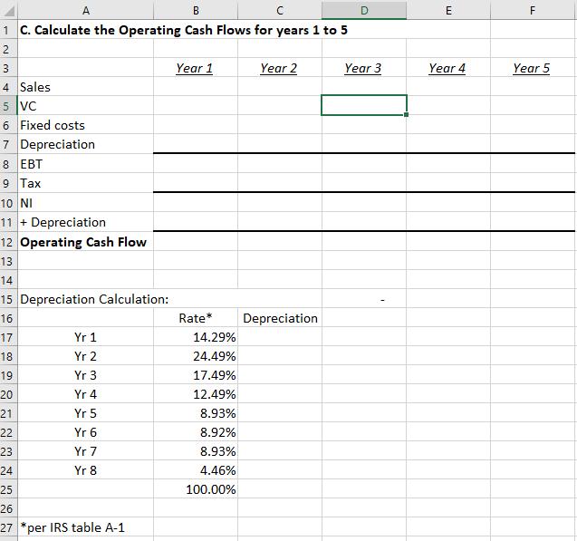 A B D E F с C. Calculate the Operating Cash Flows for years 1 to 5 1 2. 3 Year 2 Year 3 Year 4 Year 5 Year 1 4 Sales 5 VC 6 F