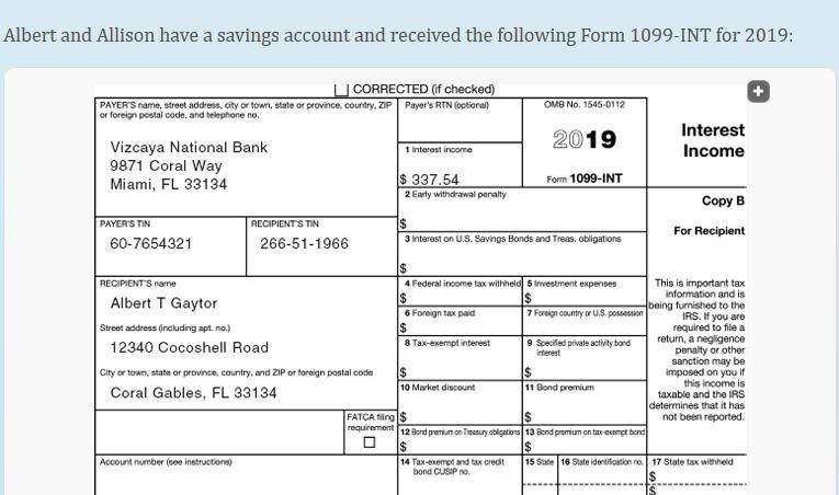 Albert and Allison have a savings account and received the following Form 1099-INT for 2019: CORRECTED (if checked) PAYERS n