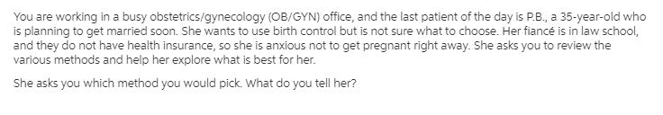 You are working in a busy obstetrics/gynecology (OB/GYN) office, and the last