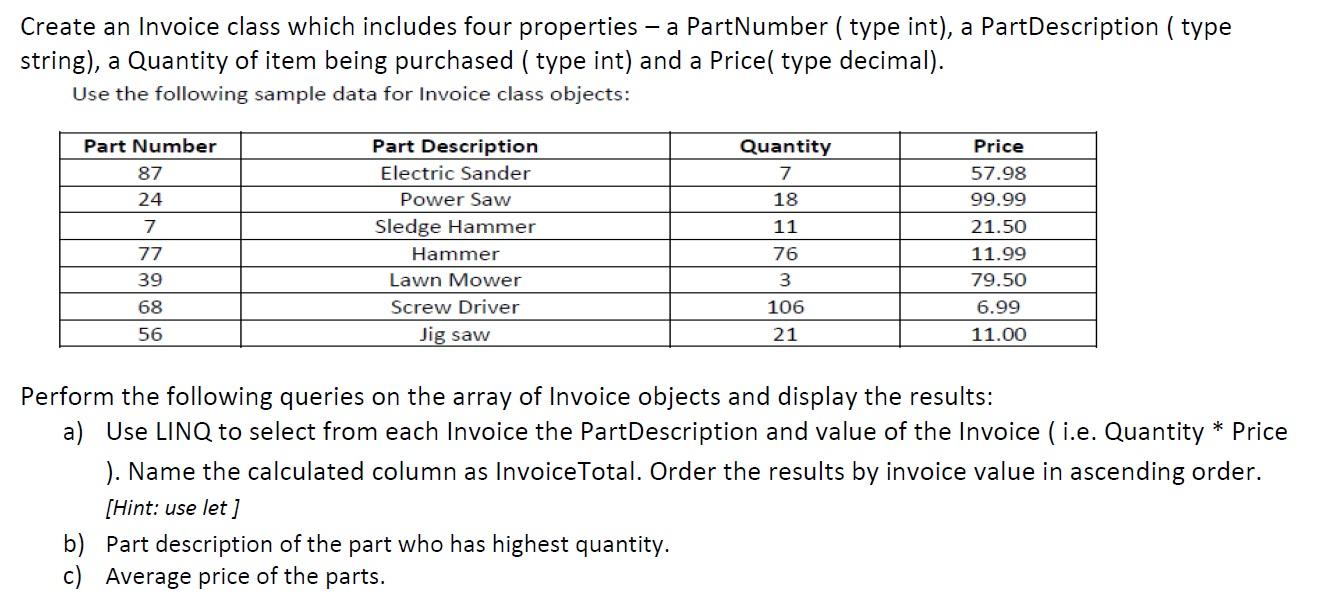 Create an Invoice class which includes four properties - a PartNumber ( type int), a PartDescription ( type string), a Quanti