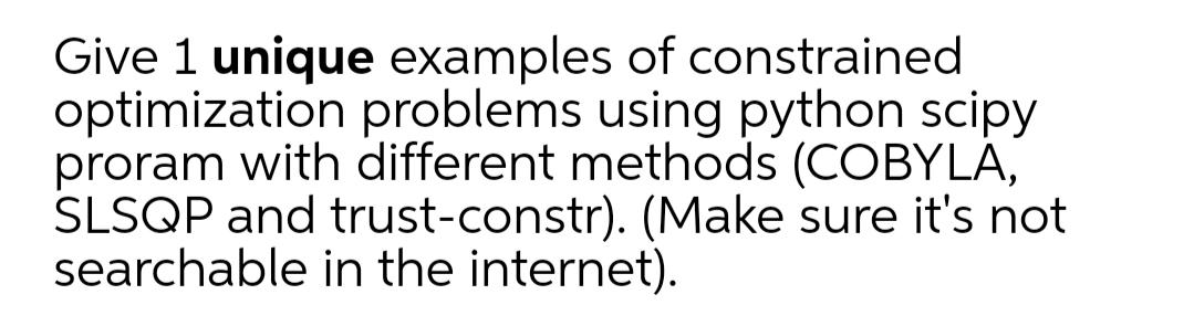 Give 1 unique examples of constrained optimization problems using python scipy proram