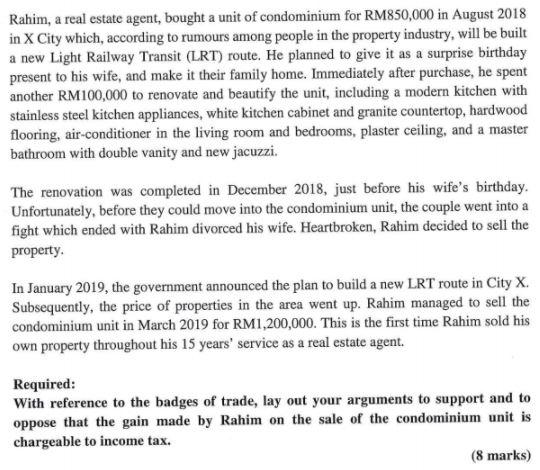 Rahim, a real estate agent, bought a unit of condominium for RM850,000 in August 2018 in X City which, according to rumours a