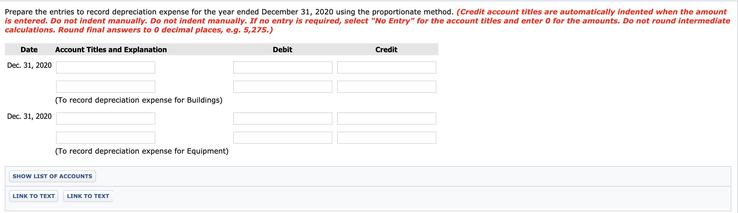 Prepare the entries to record depreciation expense for the year ended December 31, 2020 using the proportionate method. (Cred