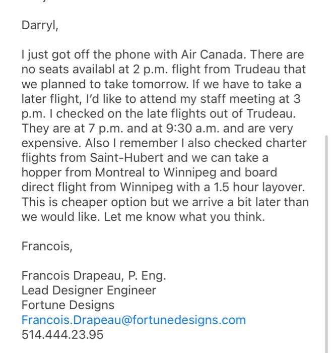 Darryl, I just got off the phone with Air Canada. There are no seats availabl at 2 p.m. flight from Trudeau that we planned t
