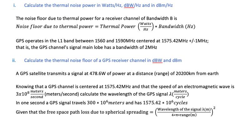 i. Calculate the thermal noise power in Watts/Hz, dBW/Hz and in dBm/Hz The noise floor due to thermal power for a receiver ch