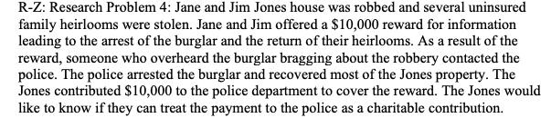 R-Z: Research Problem 4: Jane and Jim Jones house was robbed and several uninsured family heirlooms were stolen. Jane and Jim