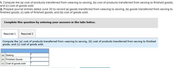 1. Compute the (a) cost of products transferred from weaving to sewing. (b) cost of products transferred from sewing to finis