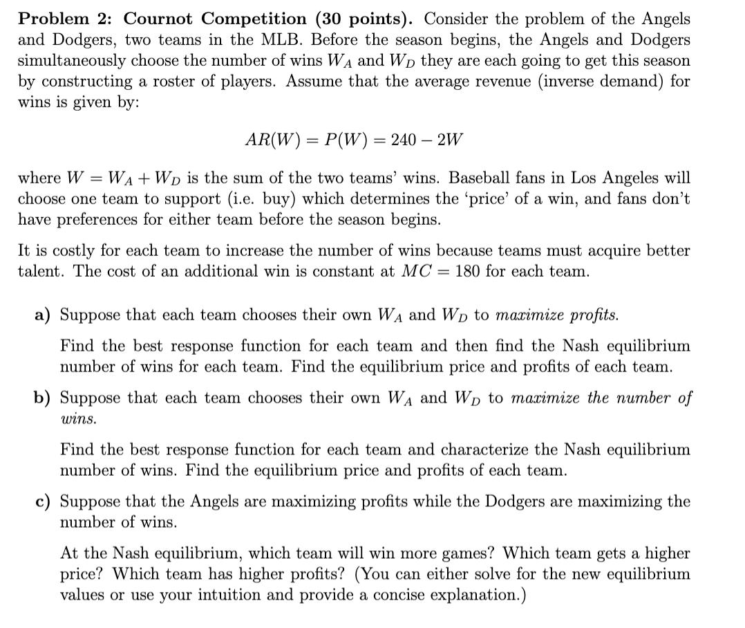 Problem 2: Cournot Competition (30 points). Consider the problem of the Angels and Dodgers, two teams in the MLB. Before the