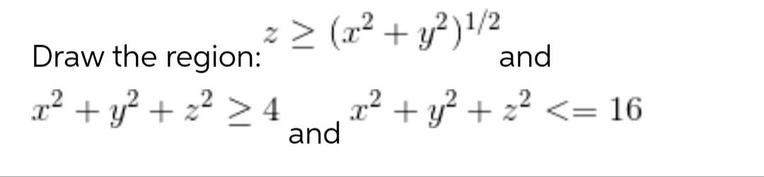 z > (x + y)'/2 and Draw the region: r + y?