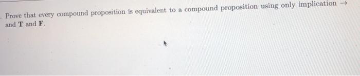 Prove that every compound proposition is equivalent to a compound proposition using