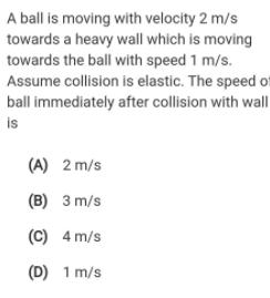 A ball is moving with velocity 2 m/s towards a heavy wall